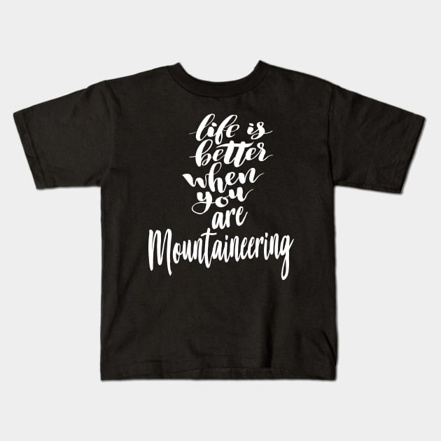 Life Is Better When You Are Mountaineering Kids T-Shirt by ProjectX23